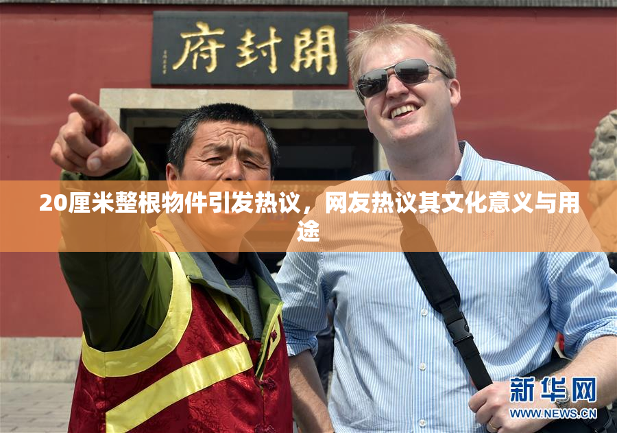 20厘米整根物件引发热议，网友热议其文化意义与用途