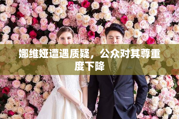 娜维娅遭遇质疑，公众对其尊重度下降