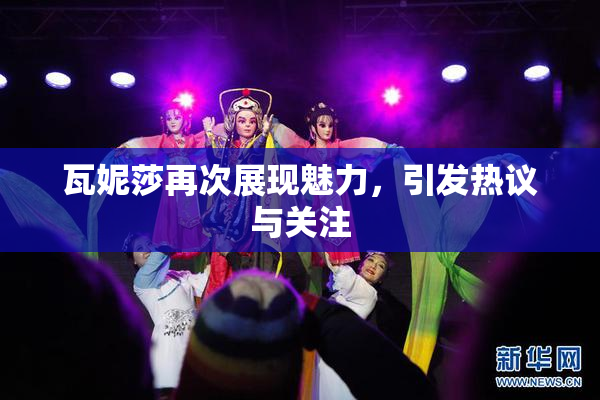 瓦妮莎再次展现魅力，引发热议与关注