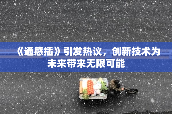 《通感插》引发热议，创新技术为未来带来无限可能