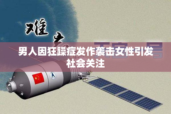 男人因狂躁症发作袭击女性引发社会关注