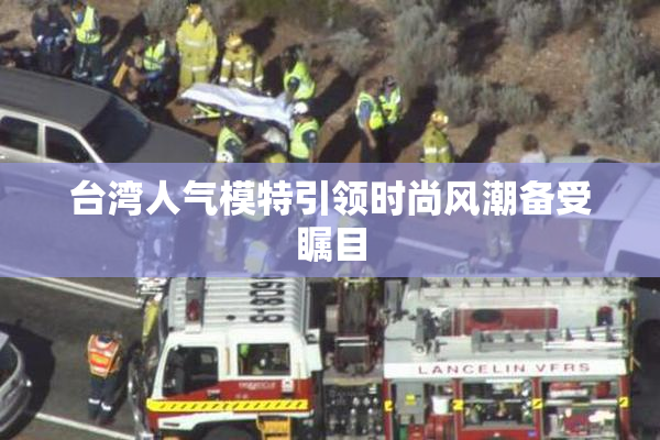 台湾人气模特引领时尚风潮备受瞩目