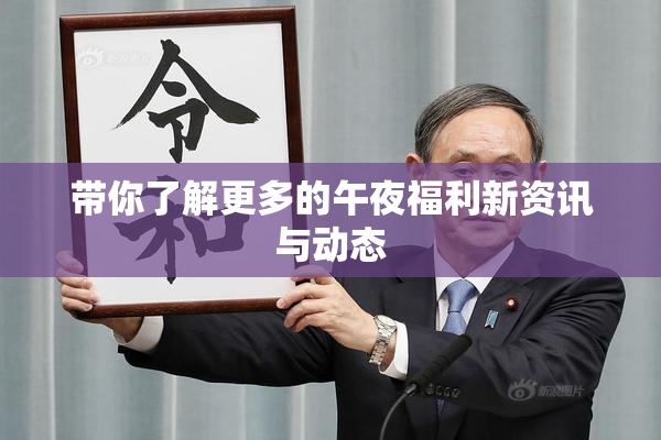 带你了解更多的午夜福利新资讯与动态