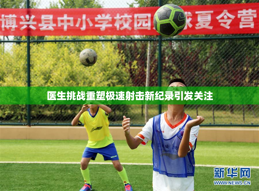 医生挑战重塑极速射击新纪录引发关注