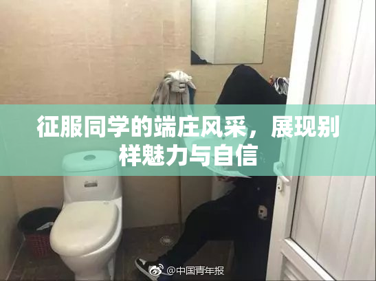 征服同学的端庄风采，展现别样魅力与自信
