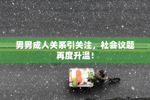 男男成人关系引关注，社会议题再度升温！