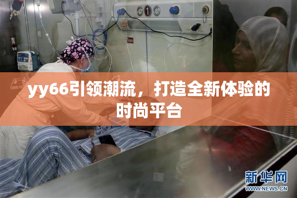 yy66引领潮流，打造全新体验的时尚平台