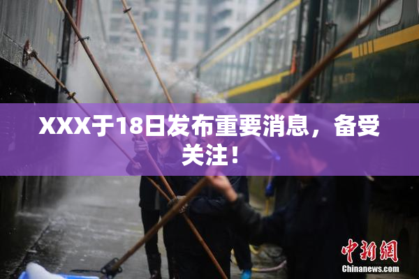 XXX于18日发布重要消息，备受关注！