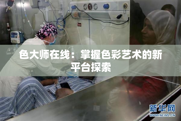 色大师在线：掌握色彩艺术的新平台探索