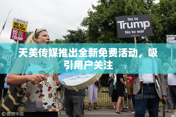 天美传媒推出全新免费活动，吸引用户关注