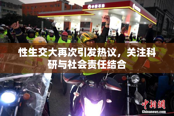 性生交大再次引发热议，关注科研与社会责任结合
