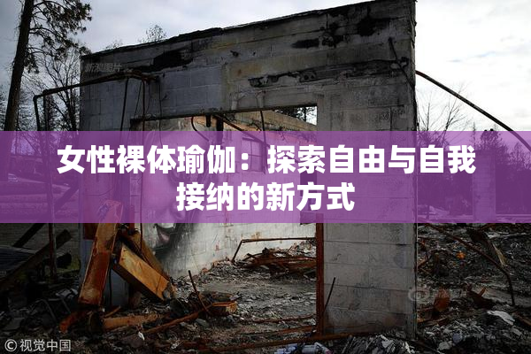 女性裸体瑜伽：探索自由与自我接纳的新方式