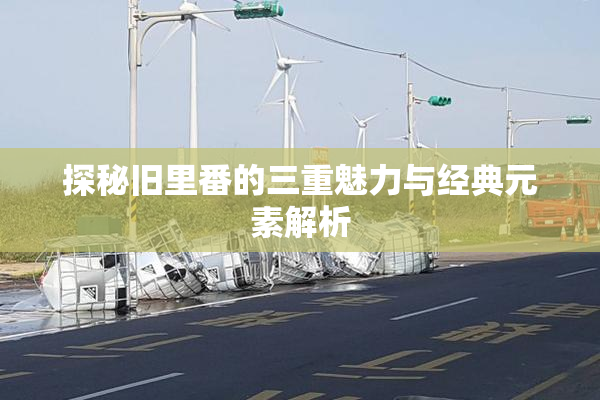 探秘旧里番的三重魅力与经典元素解析
