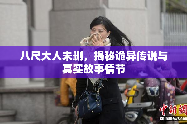 八尺大人未删，揭秘诡异传说与真实故事情节