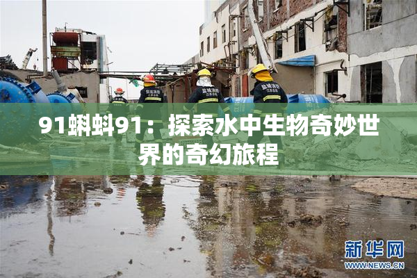 91蝌蚪91：探索水中生物奇妙世界的奇幻旅程