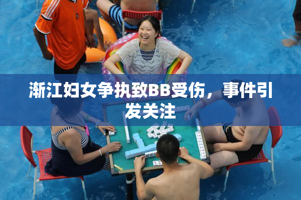 渐江妇女争执致BB受伤，事件引发关注