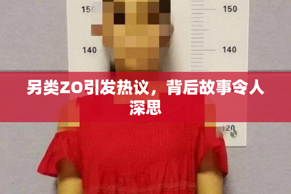 另类ZO引发热议，背后故事令人深思