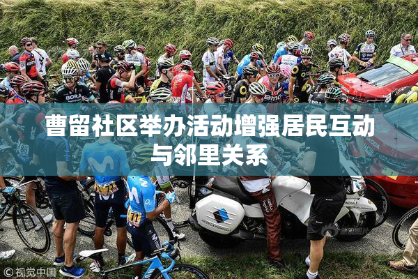 曹留社区举办活动增强居民互动与邻里关系