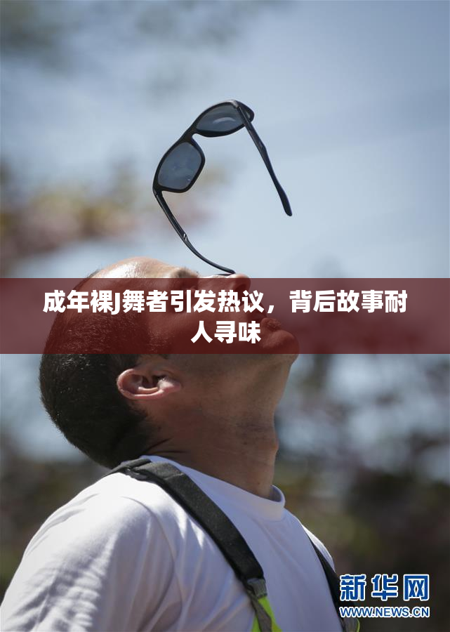 成年裸J舞者引发热议，背后故事耐人寻味