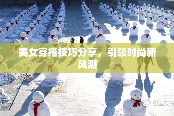 美女穿搭技巧分享，引领时尚新风潮