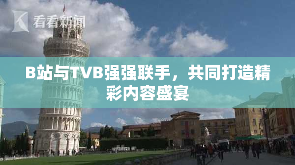 B站与TVB强强联手，共同打造精彩内容盛宴