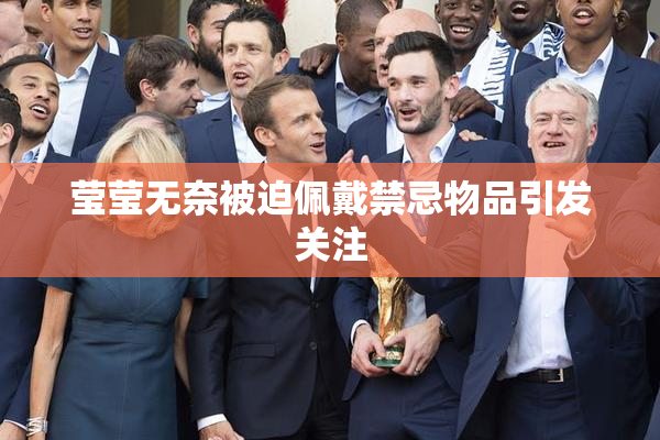 莹莹无奈被迫佩戴禁忌物品引发关注