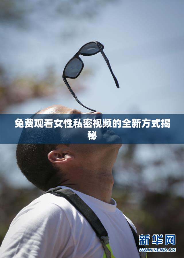 免费观看女性私密视频的全新方式揭秘