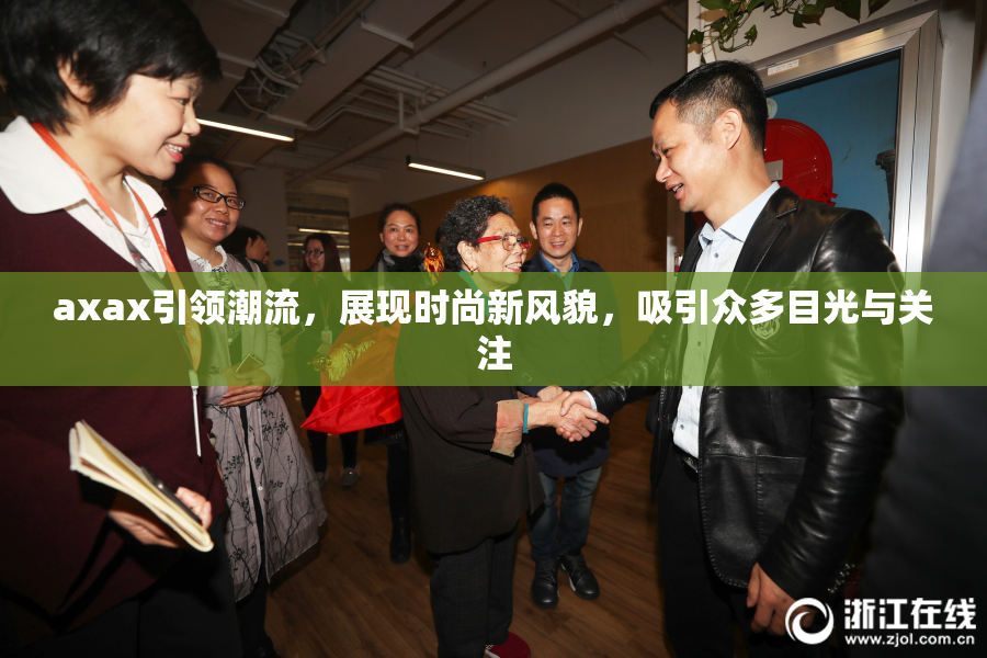 axax引领潮流，展现时尚新风貌，吸引众多目光与关注