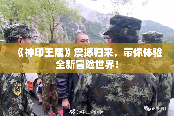 《神印王座》震撼归来，带你体验全新冒险世界！