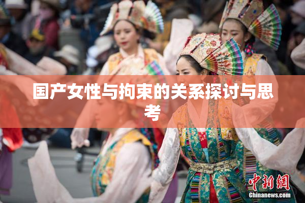 国产女性与拘束的关系探讨与思考