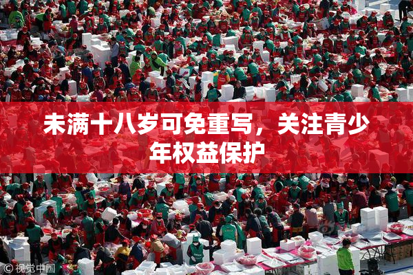 未满十八岁可免重写，关注青少年权益保护