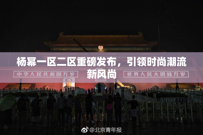 杨幂一区二区重磅发布，引领时尚潮流新风尚