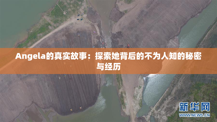 Angela的真实故事：探索她背后的不为人知的秘密与经历