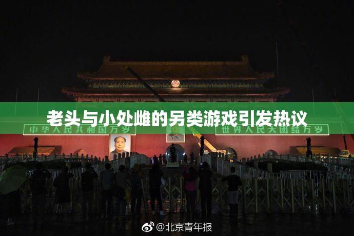 老头与小处雌的另类游戏引发热议