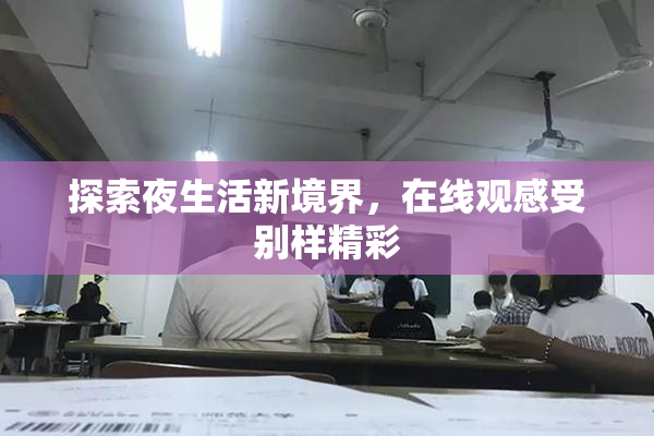 探索夜生活新境界，在线观感受别样精彩
