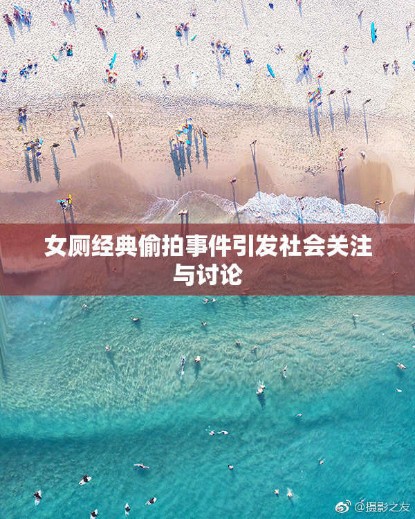 女厕经典偷拍事件引发社会关注与讨论