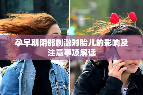 孕早期阴部刺激对胎儿的影响及注意事项解读