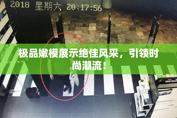 极品嫩模展示绝佳风采，引领时尚潮流！