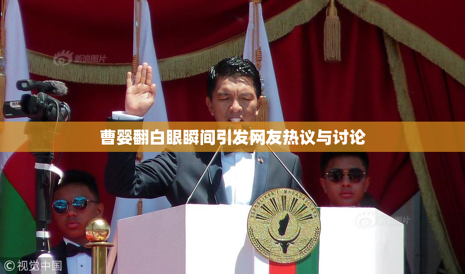 曹婴翻白眼瞬间引发网友热议与讨论