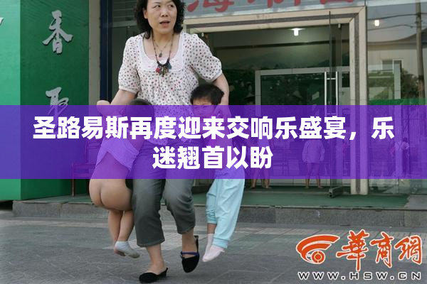 圣路易斯再度迎来交响乐盛宴，乐迷翘首以盼