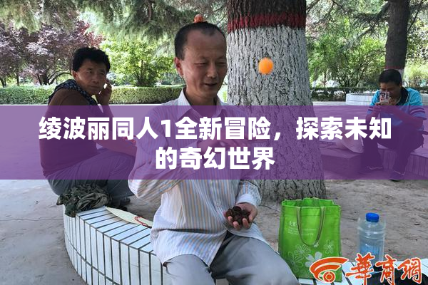 绫波丽同人1全新冒险，探索未知的奇幻世界