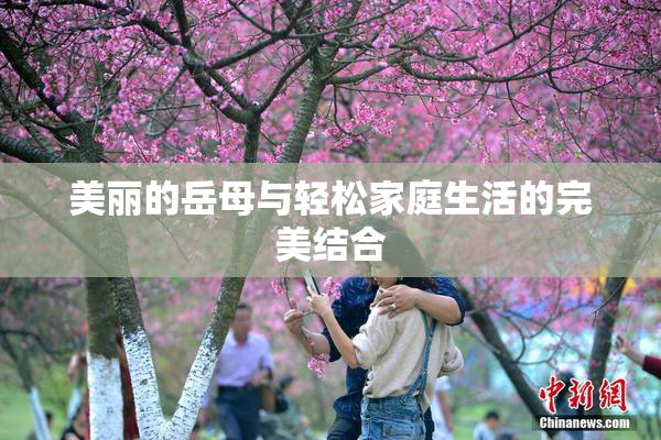 美丽的岳母与轻松家庭生活的完美结合