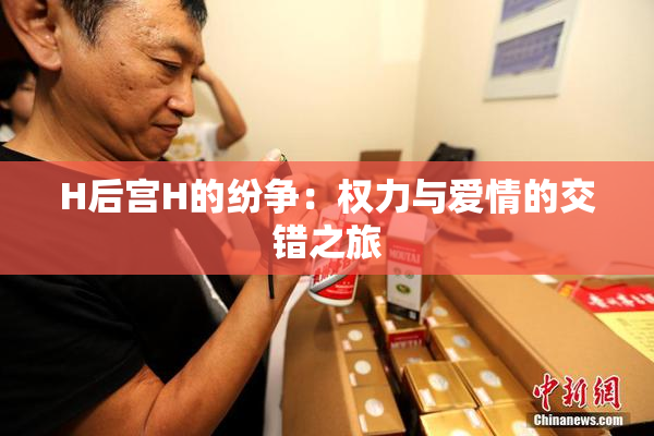 H后宫H的纷争：权力与爱情的交错之旅
