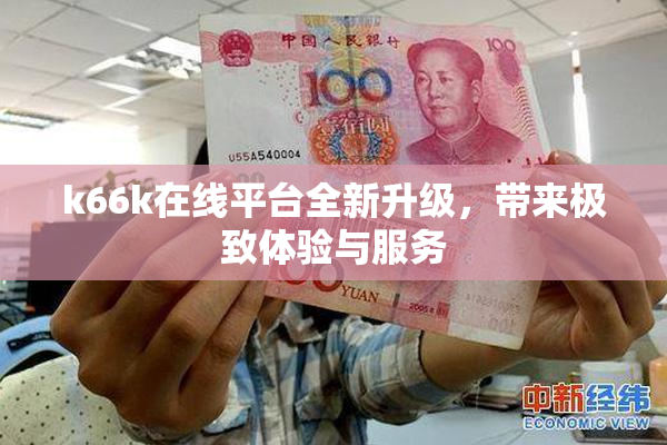 k66k在线平台全新升级，带来极致体验与服务