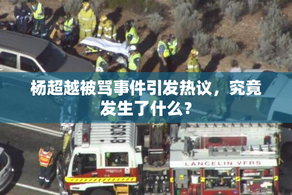 杨超越被骂事件引发热议，究竟发生了什么？
