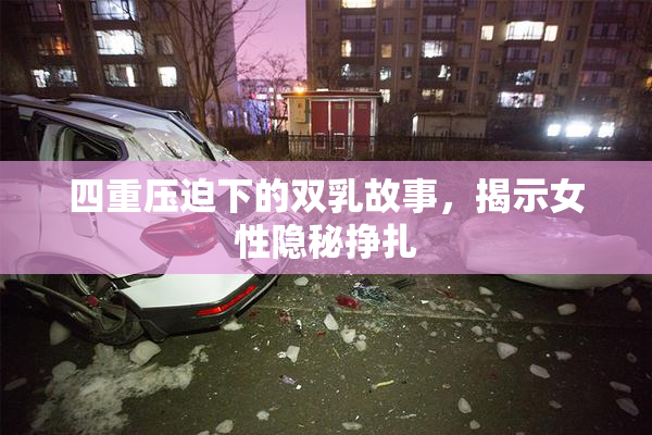 四重压迫下的双乳故事，揭示女性隐秘挣扎