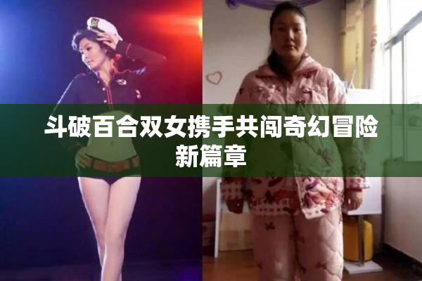 斗破百合双女携手共闯奇幻冒险新篇章