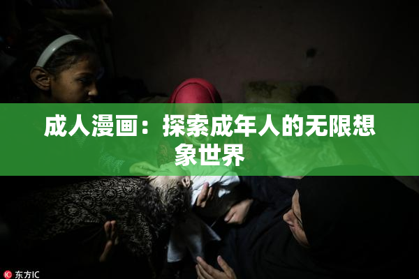 成人漫画：探索成年人的无限想象世界