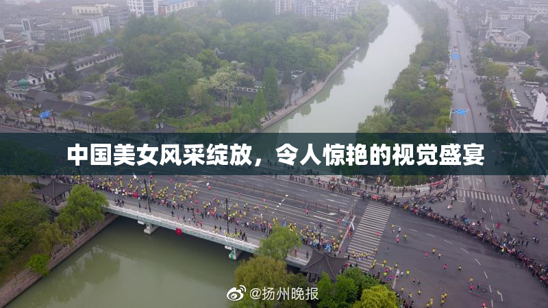 中国美女风采绽放，令人惊艳的视觉盛宴