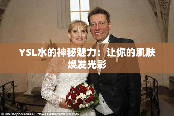 YSL水的神秘魅力：让你的肌肤焕发光彩